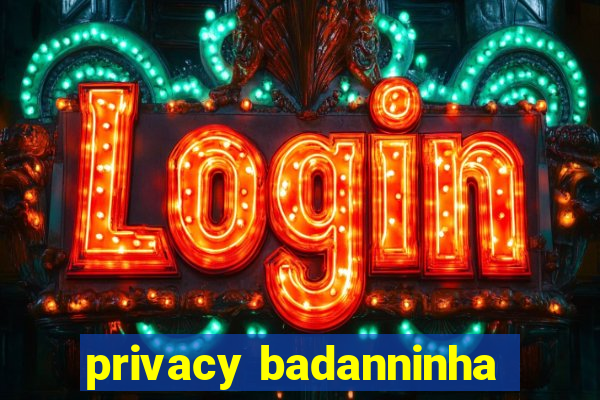 privacy badanninha